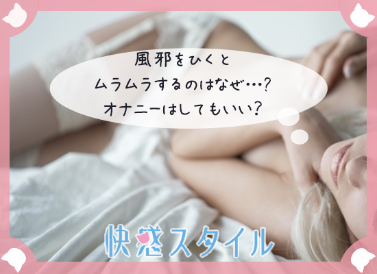 風邪の時にオナニーがしたくなる理由を考えている女性